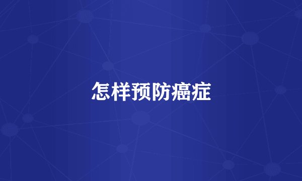 怎样预防癌症