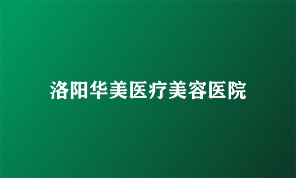 洛阳华美医疗美容医院
