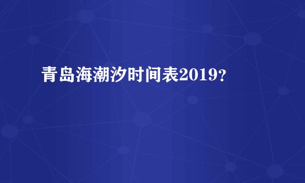 青岛海潮汐时间表2019?