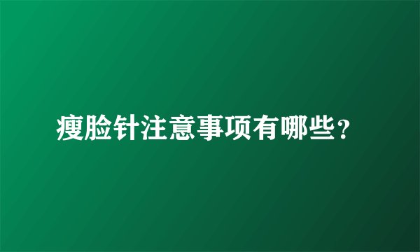瘦脸针注意事项有哪些?