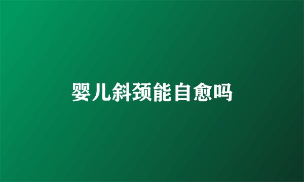 婴儿斜颈能自愈吗
