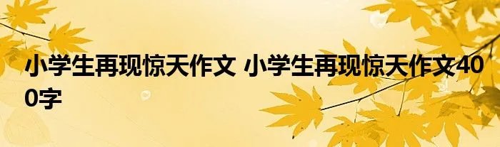 小学生再现惊天作文 小学生再现惊天作文400字
