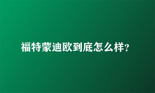 福特蒙迪欧到底怎么样？
