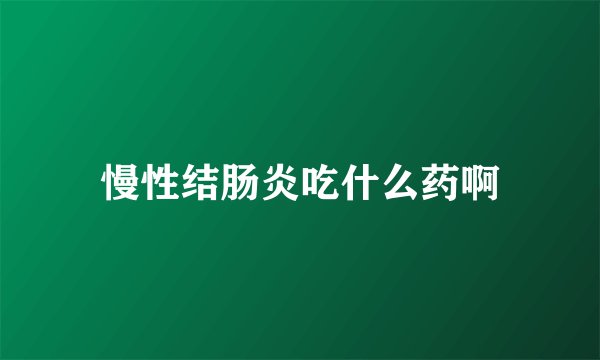 慢性结肠炎吃什么药啊