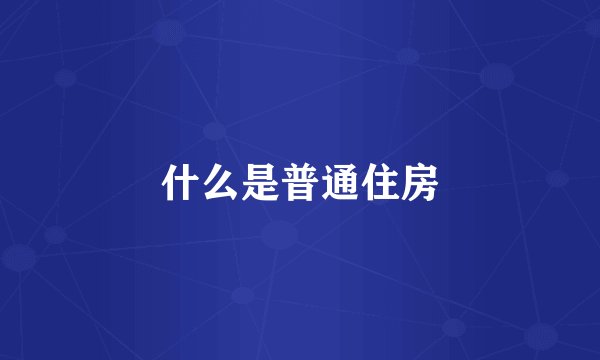 什么是普通住房