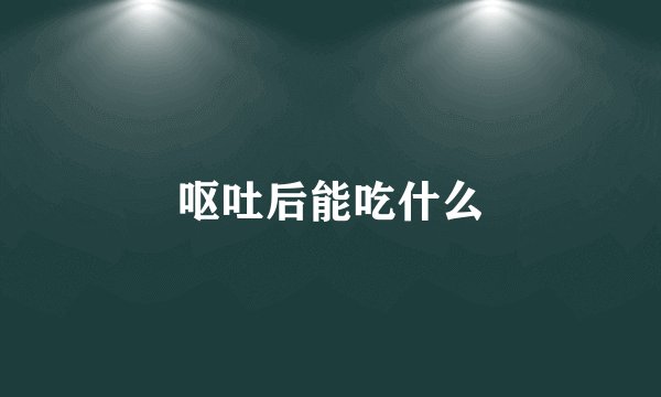 呕吐后能吃什么