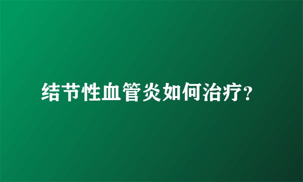 结节性血管炎如何治疗？