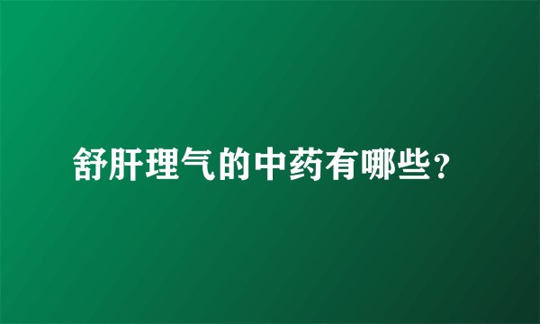 舒肝理气的中药有哪些?