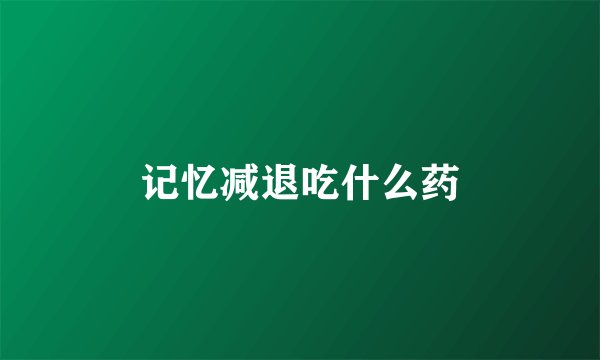 记忆减退吃什么药