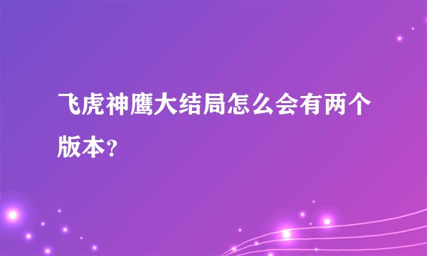 飞虎神鹰大结局怎么会有两个版本？