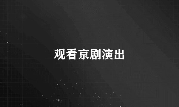 观看京剧演出