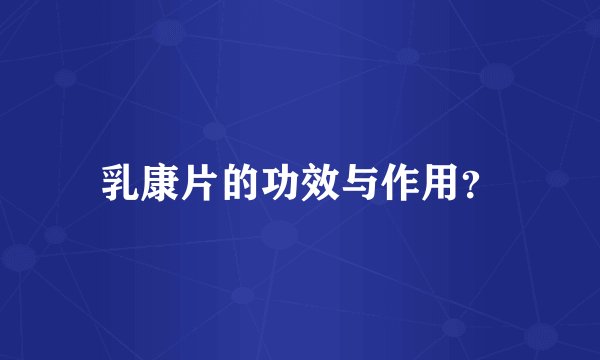 乳康片的功效与作用？