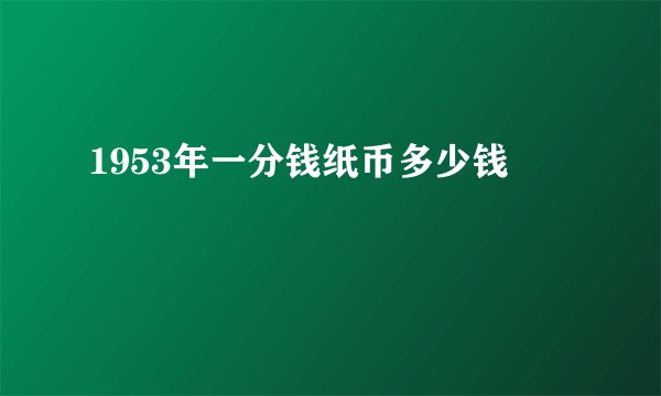 1953年一分钱纸币多少钱