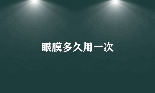 眼膜多久用一次