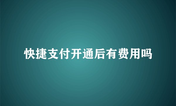 快捷支付开通后有费用吗