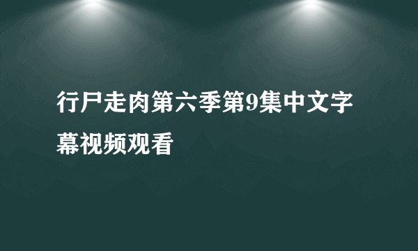 行尸走肉第六季第9集中文字幕视频观看