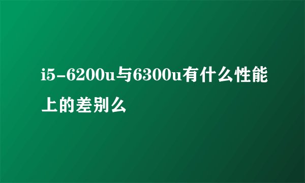 i5-6200u与6300u有什么性能上的差别么