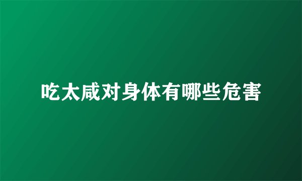 吃太咸对身体有哪些危害