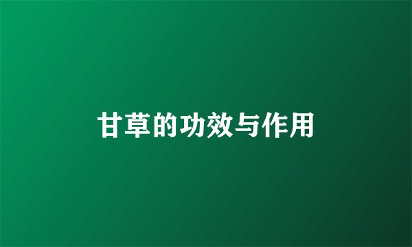 甘草的功效与作用