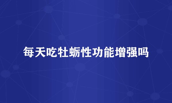 每天吃牡蛎性功能增强吗