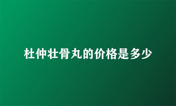 杜仲壮骨丸的价格是多少