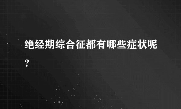 绝经期综合征都有哪些症状呢？