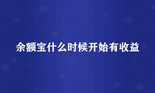 余额宝什么时候开始有收益