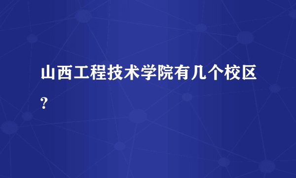 山西工程技术学院有几个校区？