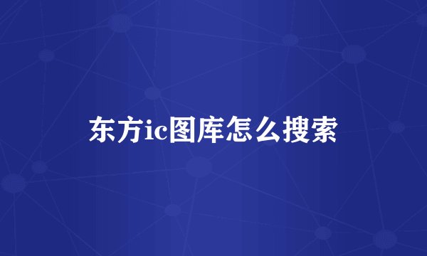 东方ic图库怎么搜索