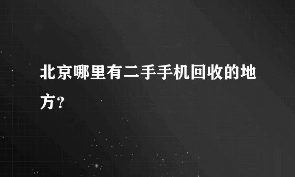 北京哪里有二手手机回收的地方？
