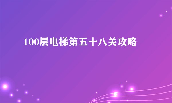 100层电梯第五十八关攻略