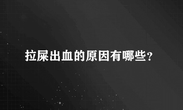 拉屎出血的原因有哪些？