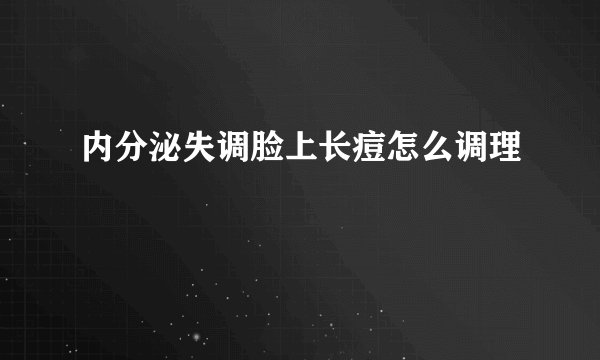内分泌失调脸上长痘怎么调理