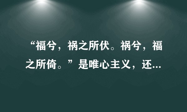 “福兮，祸之所伏。祸兮，福之所倚。”是唯心主义，还是唯物主义？