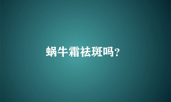 蜗牛霜祛斑吗？