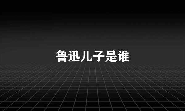 鲁迅儿子是谁