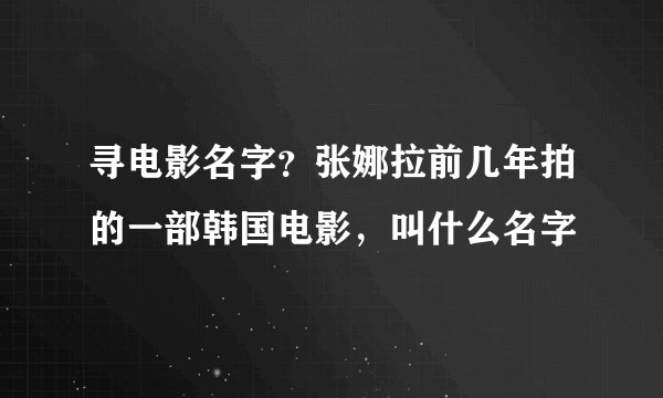 寻电影名字？张娜拉前几年拍的一部韩国电影，叫什么名字
