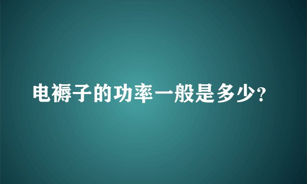电褥子的功率一般是多少？