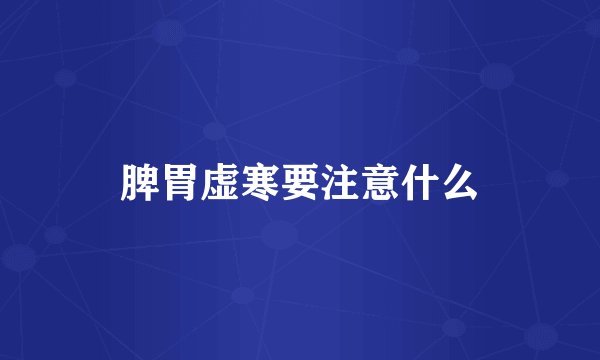 脾胃虚寒要注意什么