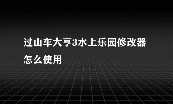 过山车大亨3水上乐园修改器怎么使用