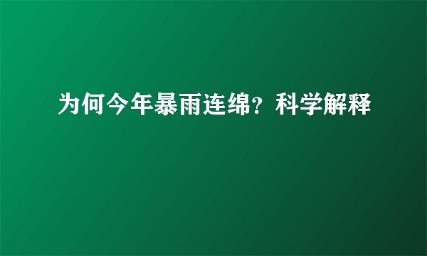 为何今年暴雨连绵？科学解释