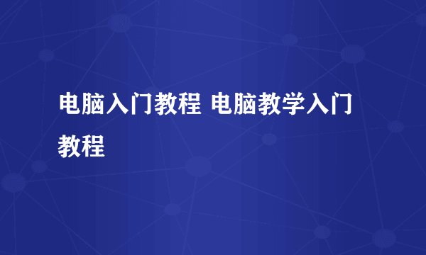 电脑入门教程 电脑教学入门教程