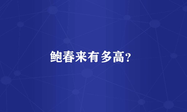 鲍春来有多高？