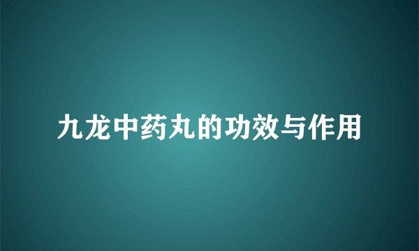 九龙中药丸的功效与作用