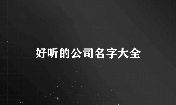 好听的公司名字大全
