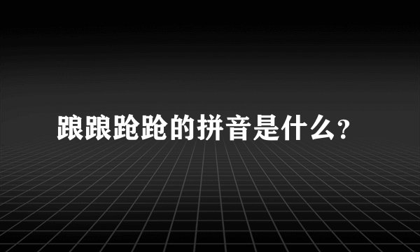 踉踉跄跄的拼音是什么？