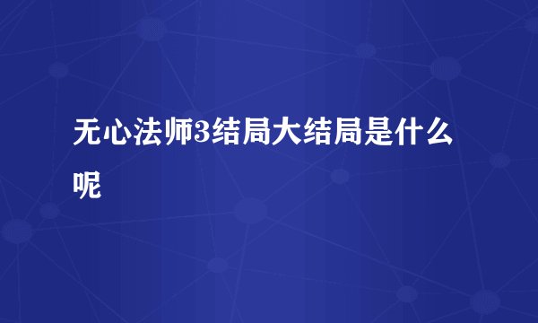 无心法师3结局大结局是什么呢