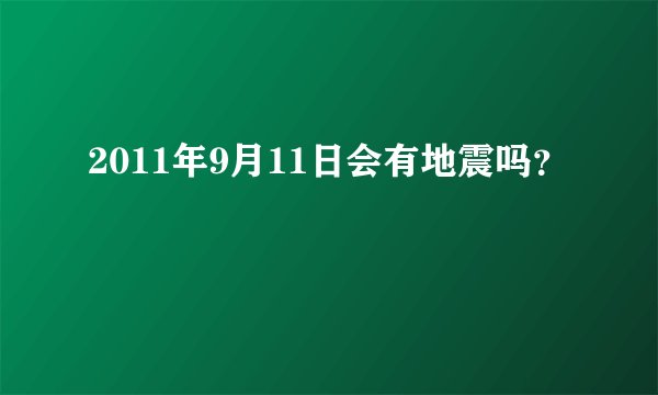 2011年9月11日会有地震吗？