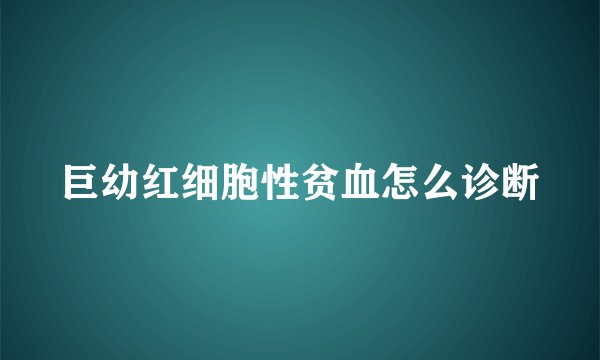 巨幼红细胞性贫血怎么诊断
