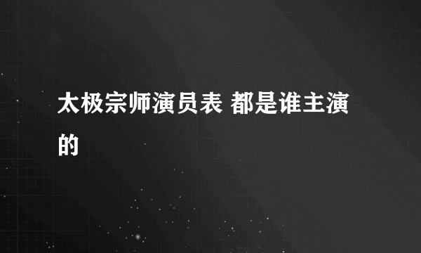 太极宗师演员表 都是谁主演的